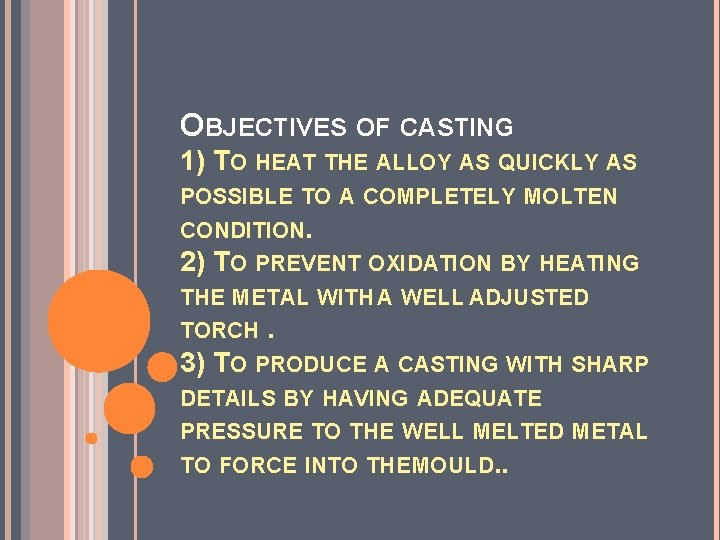 OBJECTIVES OF CASTING 1) TO HEAT THE ALLOY AS QUICKLY AS POSSIBLE TO A