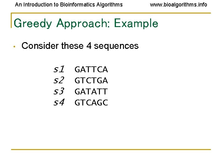An Introduction to Bioinformatics Algorithms www. bioalgorithms. info Greedy Approach: Example • Consider these