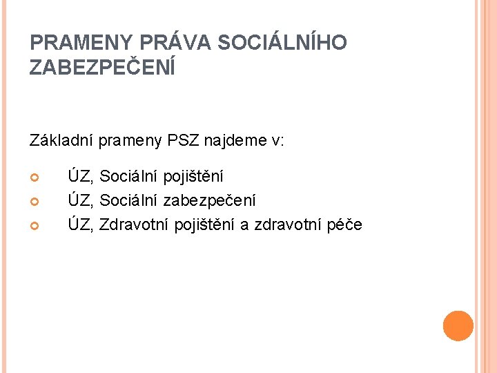 PRAMENY PRÁVA SOCIÁLNÍHO ZABEZPEČENÍ Základní prameny PSZ najdeme v: ÚZ, Sociální pojištění ÚZ, Sociální