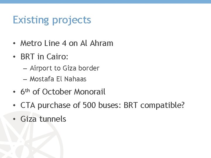 Existing projects • Metro Line 4 on Al Ahram • BRT in Cairo: –