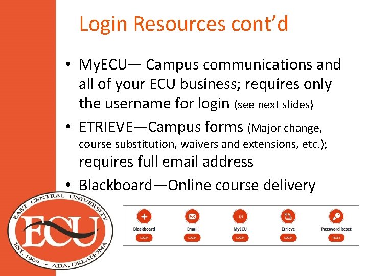 Login Resources cont’d • My. ECU— Campus communications and all of your ECU business;