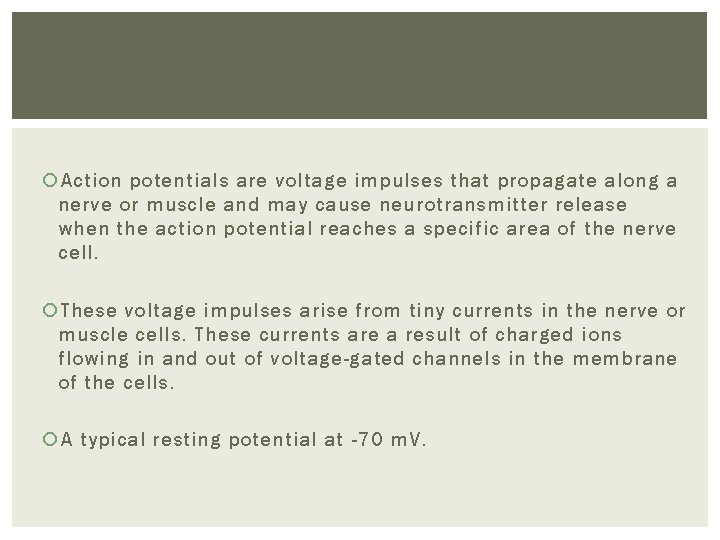  Action potentials are voltage impulses that propagate along a nerve or muscle and