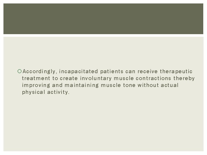  Accordingly, incapacitated patients can receive therapeutic treatment to create involuntary muscle contractions thereby