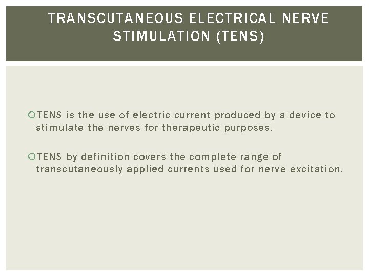 TRANSCUTANEOUS ELECTRICAL NERVE STIMULATION (TENS) TENS is the use of electric current produced by
