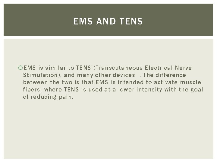 EMS AND TENS EMS is similar to TENS (Transcutaneous Electrical Nerve Stimulation), and many