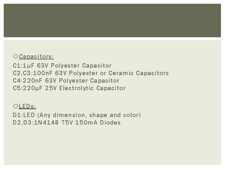  Capacitors: C 1: 1µF 63 V Polyester Capacitor C 2, C 3: 100