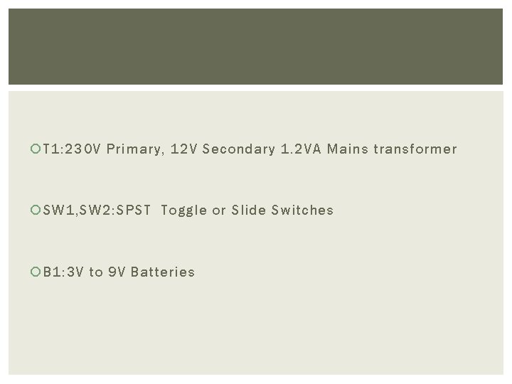  T 1: 230 V Primary, 12 V Secondary 1. 2 VA Mains transformer