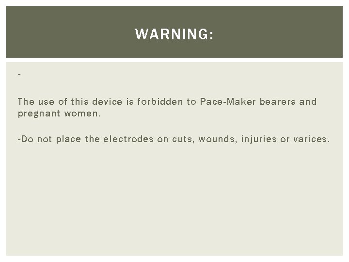 WARNING: The use of this device is forbidden to Pace-Maker bearers and pregnant women.