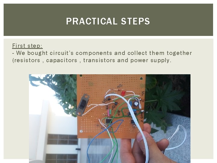 PRACTICAL STEPS First step: - We bought circuit’s components and collect them together (resistors