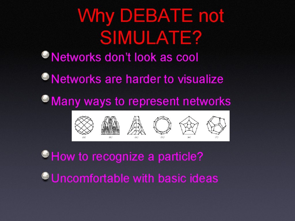 Why DEBATE not SIMULATE? Networks don’t look as cool Networks are harder to visualize