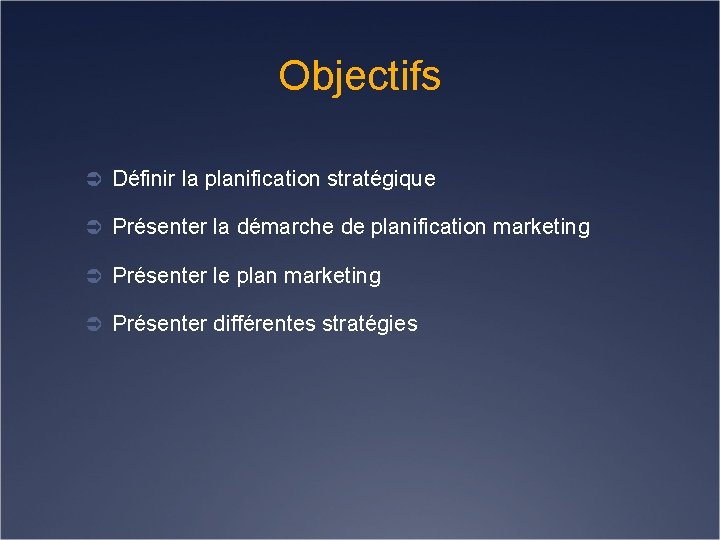 Objectifs Ü Définir la planification stratégique Ü Présenter la démarche de planification marketing Ü