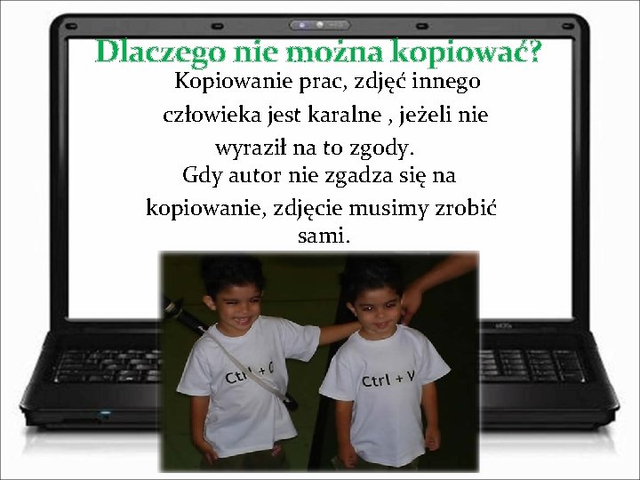 Dlaczego nie można kopiować? Kopiowanie prac, zdjęć innego człowieka jest karalne , jeżeli nie