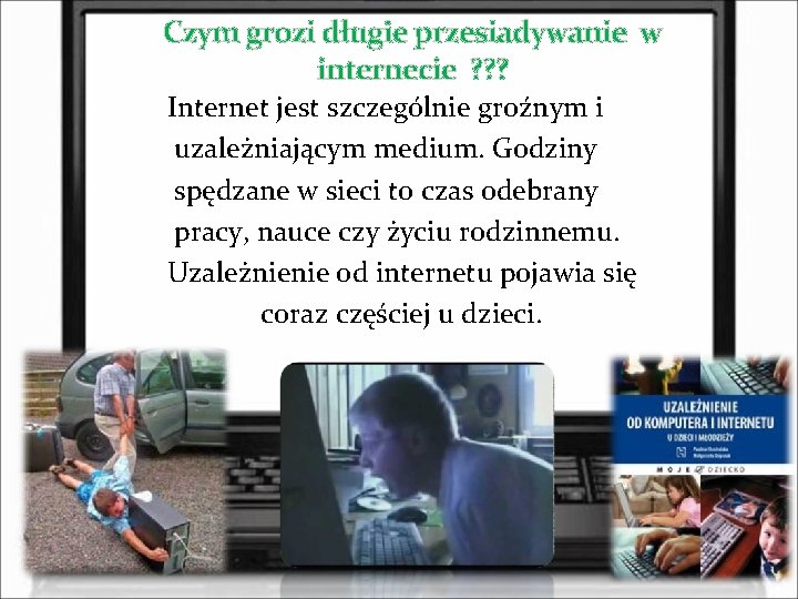 Czym grozi długie przesiadywanie w internecie ? ? ? Internet jest szczególnie groźnym i