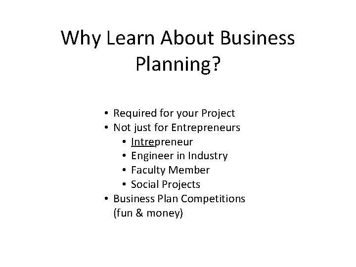 Why Learn About Business Planning? • Required for your Project • Not just for