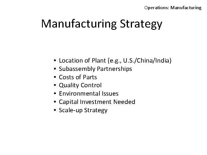 Operations: Manufacturing Strategy • • Location of Plant (e. g. , U. S. /China/India)