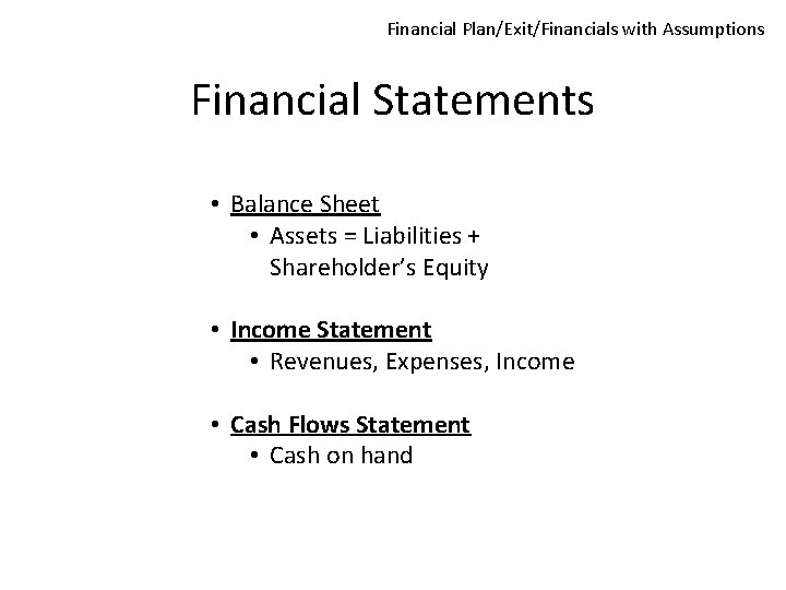 Financial Plan/Exit/Financials with Assumptions Financial Statements • Balance Sheet • Assets = Liabilities +