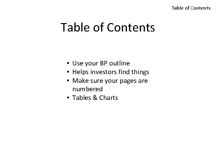 Table of Contents • Use your BP outline • Helps investors find things •