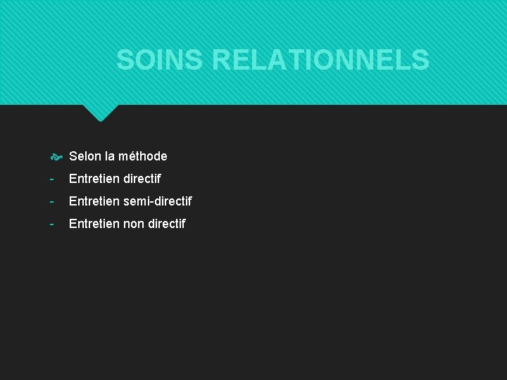 SOINS RELATIONNELS Selon la méthode - Entretien directif - Entretien semi-directif - Entretien non