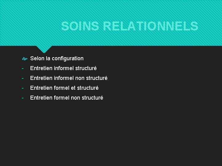 SOINS RELATIONNELS Selon la configuration - Entretien informel structuré - Entretien informel non structuré