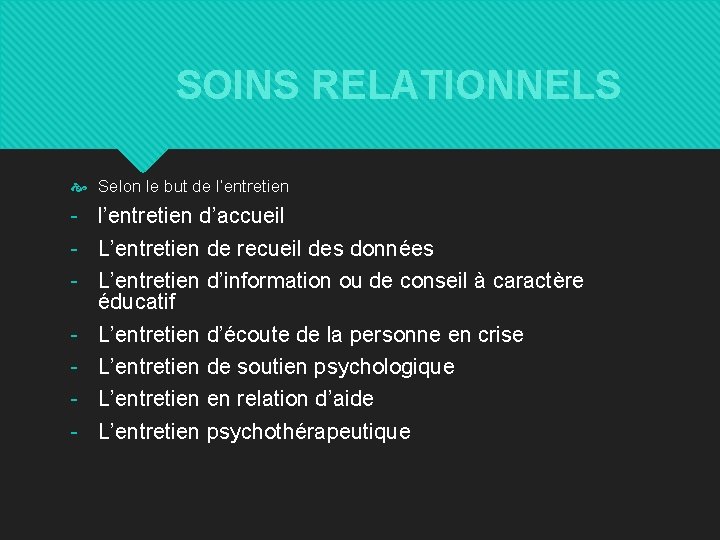 SOINS RELATIONNELS Selon le but de l’entretien - l’entretien d’accueil - L’entretien de recueil