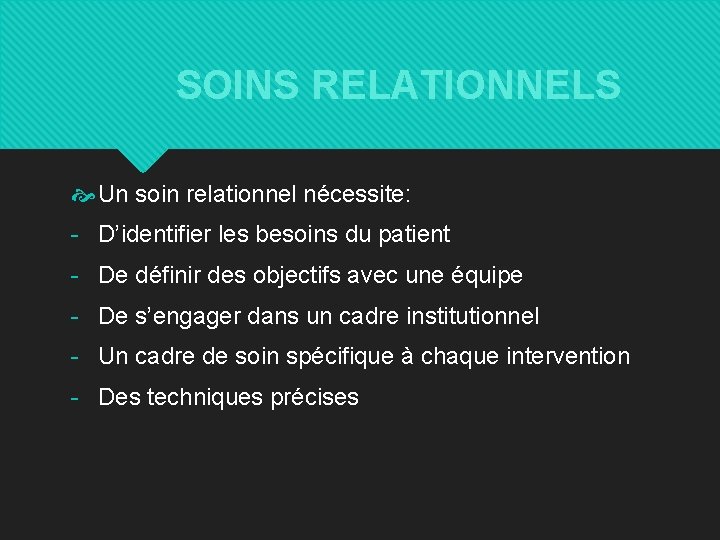 SOINS RELATIONNELS Un soin relationnel nécessite: - D’identifier les besoins du patient - De