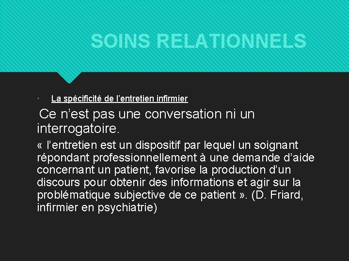 SOINS RELATIONNELS La spécificité de l’entretien infirmier Ce n’est pas une conversation ni un