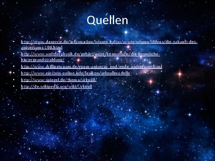 Quellen • • • http: //www. daserste. de/information/wissen-kultur/w-wie-wissen/videos/die-zukunft-desuniversums-100. html http: //www. weltderphysik. de/gebiet/astro/kosmologie/die-kosmischehintergrundstrahlung/ http:
