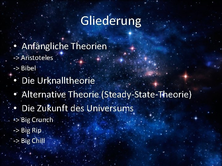 Gliederung • Anfängliche Theorien -> Aristoteles -> Bibel • Die Urknalltheorie • Alternative Theorie