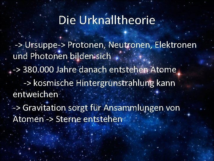 Die Urknalltheorie -> Ursuppe-> Protonen, Neutronen, Elektronen und Photonen bilden sich -> 380. 000
