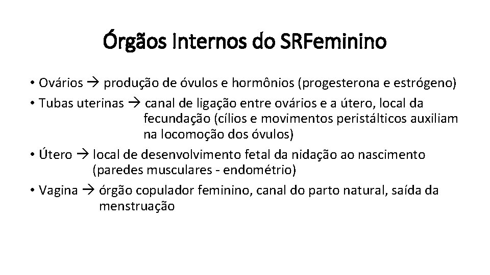 Órgãos Internos do SRFeminino • Ovários produção de óvulos e hormônios (progesterona e estrógeno)