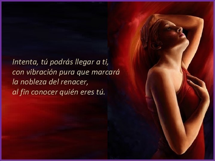 Intenta, tú podrás llegar a ti, con vibración pura que marcará la nobleza del
