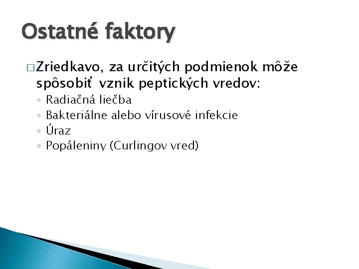 Ostatné faktory � Zriedkavo, za určitých podmienok môže spôsobiť vznik peptických vredov: ◦ ◦