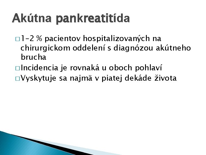 Akútna pankreatitída � 1– 2 % pacientov hospitalizovaných na chirurgickom oddelení s diagnózou akútneho