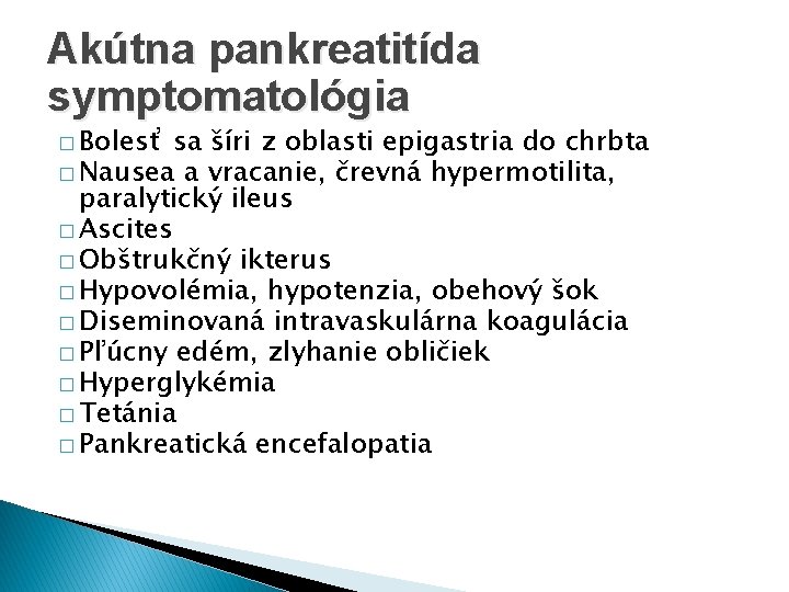 Akútna pankreatitída symptomatológia � Bolesť sa šíri z oblasti epigastria do chrbta � Nausea