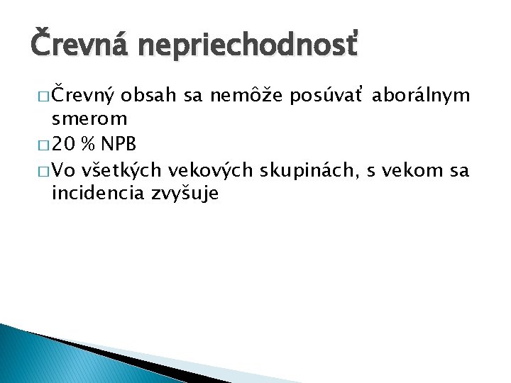 Črevná nepriechodnosť � Črevný obsah sa nemôže posúvať aborálnym smerom � 20 % NPB