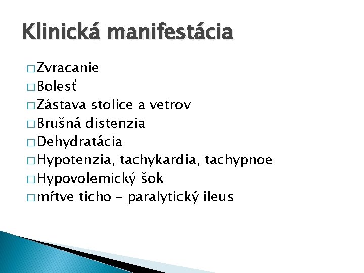 Klinická manifestácia � Zvracanie � Bolesť � Zástava stolice a vetrov � Brušná distenzia