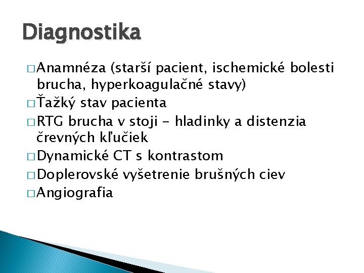 Diagnostika � Anamnéza (starší pacient, ischemické bolesti brucha, hyperkoagulačné stavy) � Ťažký stav pacienta