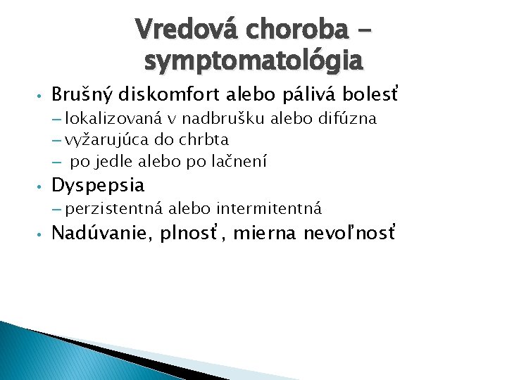 Vredová choroba symptomatológia • Brušný diskomfort alebo pálivá bolesť – lokalizovaná v nadbrušku alebo