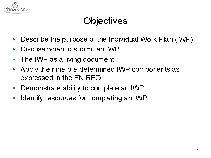Objectives • • Describe the purpose of the Individual Work Plan (IWP) Discuss when