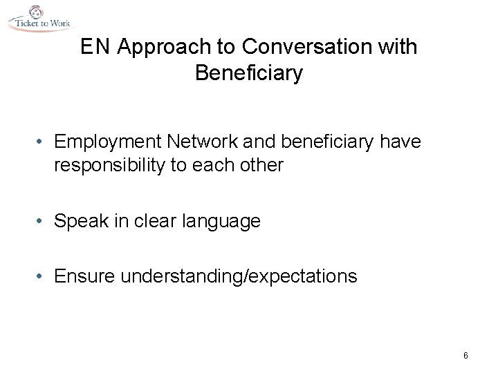 EN Approach to Conversation with Beneficiary • Employment Network and beneficiary have responsibility to