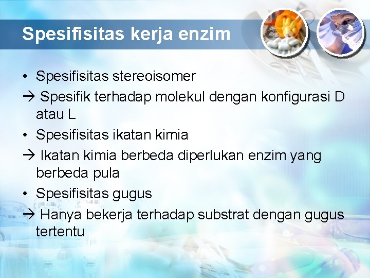 Spesifisitas kerja enzim • Spesifisitas stereoisomer Spesifik terhadap molekul dengan konfigurasi D atau L