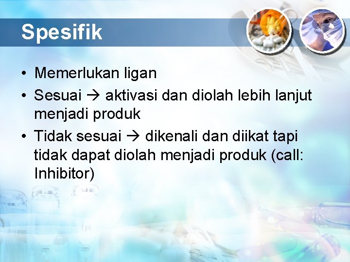 Spesifik • Memerlukan ligan • Sesuai aktivasi dan diolah lebih lanjut menjadi produk •