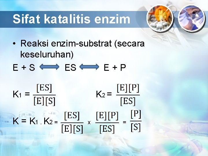 Sifat katalitis enzim • Reaksi enzim-substrat (secara keseluruhan) E+S ES E+P K 1 =