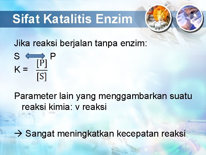 Sifat Katalitis Enzim Jika reaksi berjalan tanpa enzim: S P K= Parameter lain yang