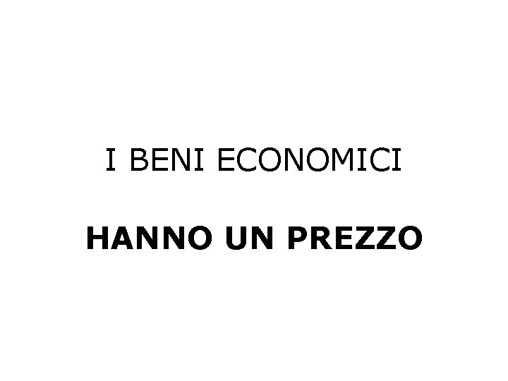 I BENI ECONOMICI HANNO UN PREZZO 