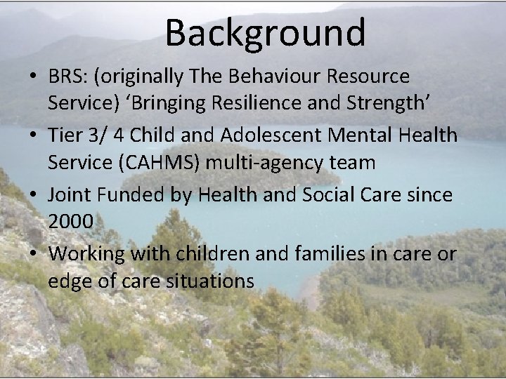  Background • BRS: (originally The Behaviour Resource Service) ‘Bringing Resilience and Strength’ •