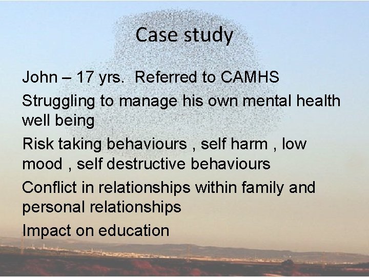 Case study John – 17 yrs. Referred to CAMHS Struggling to manage his own