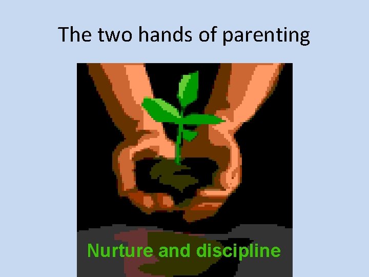 The two hands of parenting Nurture and discipline 