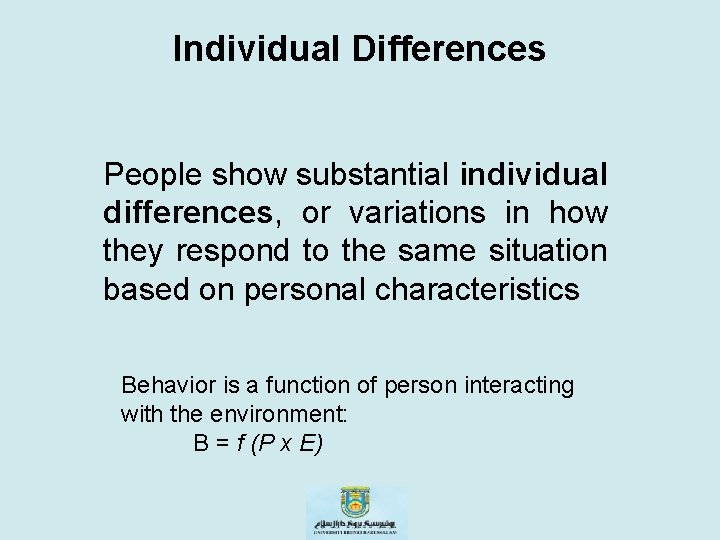 Individual Differences People show substantial individual differences, or variations in how they respond to