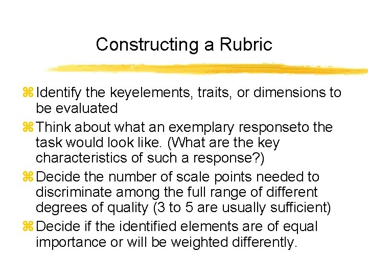 Constructing a Rubric z Identify the keyelements, traits, or dimensions to be evaluated z